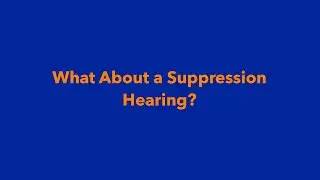 What About a Suppression Hearing?