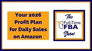 323 &ndash; Your 2026 Profit Plan for Daily Sales on Amazon - The Full-Time FBA Show Podcast