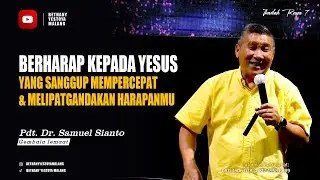 Berharap Kepada Yesus Yang sanggup Mempercepat & Melipatgandakan Harapanmu - Pdt. Dr. Samuel Sianto