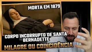 CORPO INCORRUPTO DA SANTA BERNADETTE, MILAGRE OU MITO?