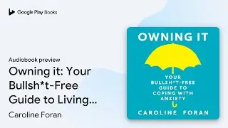 Owning it: Your Bullsh*t-Free Guide to Living&hellip; by Caroline Foran &middot; Audiobook preview