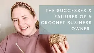 The Successes and Failures of a Crochet Business Owner