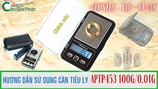 Hướng dẫn sử dụng cân tiểu ly CÂN VÀNG - BẠC - ĐÁ QUÝ APTP453 100g/ 0.01g CHÍNH XÁC NHẤT!
