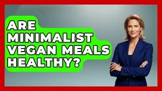 Are Minimalist Vegan Meals Healthy? - Minimalist Home Life