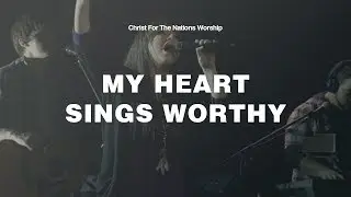 My Heart Sings Worthy - Alex Bennefield & Christ For The Nations Worship