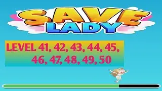 SAVE LADY EPISODE: RESCUE THE GIRL-HEY GIRL. LEVEL 41,42,43,44,45,46,47,48,49,50.