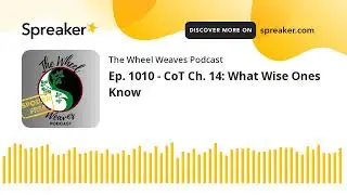 Ep. 1010 - CoT Ch. 14: What Wise Ones Know