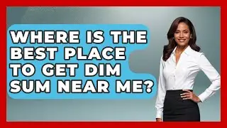 Where Is The Best Place To Get Dim Sum Near Me? - Best Eats Worldwide