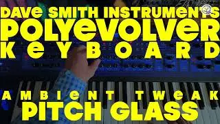 DSI POLY EVOLVER KEYBOARD // AMBIENT PolyEvolver // No Talking // Tweaking PITCH GLASS