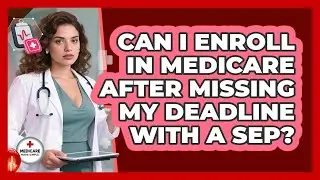 Can I Enroll in Medicare After Missing My Deadline With a SEP?