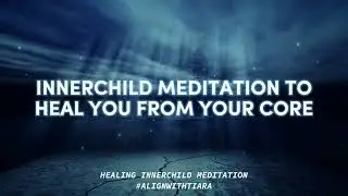 INNERCHILD MEDITATION to heal you from your core | #AlignWithTiara