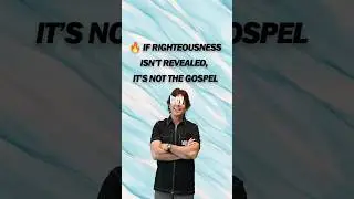 🔥 If Righteousness Isn&rsquo;t Revealed, It&rsquo;s Not the Gospel