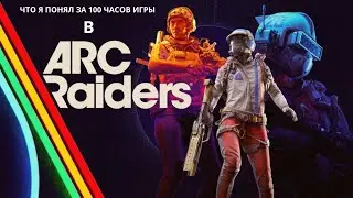 ЧТО Я ПОНЯЛ ЗА 100 ЧАСОВ В ARC RAIDERS