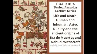Life & Death, Human & Inhuman: Aztec Duality, The origins of D&iacute;a de Muertos & Nahual Witchcraft