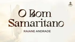 Vivendo a Vida Eterna Aqui na Terra: Jesus, o Bom Samaritano - Raiane Andrade 