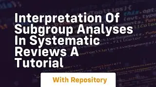 interpretation of subgroup analyses in systematic reviews a tutorial