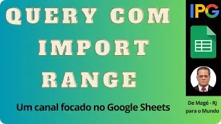 058 - DIFICIL - COMO USAR O QUERY COM IMPORT RANGE E CONDIÇÕES NO GOOGLE PLANILHAS