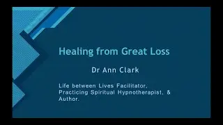Healing from Great Loss with Dr. Ann Clark, a Michael Newton Institute LBL facilitator.