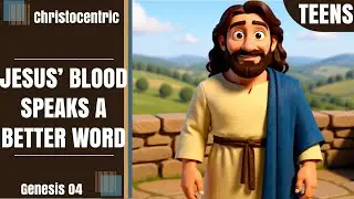 (Genesis 04 - Christ) Jesus’ Blood Speaks A Better Word (Teens)