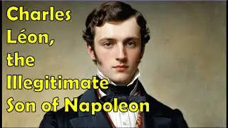 Charles L&eacute;on, the Illegitimate Son of Napoleon and His Struggle for Identity
