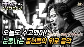 🎶조용한 위로의 인생음악 💗눈물젖은 중년들의 가슴이 먹먹한 인생노래 Best 7 🎶감성 Playlist 플레이리스트 | 위로음악 | 감성발라드 | 중년감성