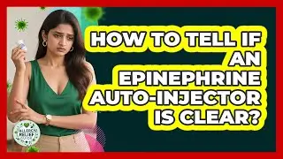 How To Tell If An Epinephrine Auto-Injector Is Clear?