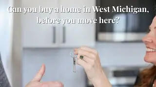 Can you buy a home in West Michigan before you move here? 