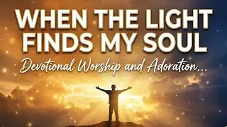 When The Light Finds My Soul #worship #dailydevotion #godsexistence  #worshipmusic #morningprayer