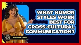 What Humor Styles Work Best For Cross-cultural Communication? - Beyond Borders Etiquette