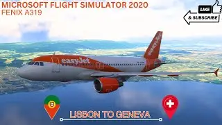 MSFS 2020 | Fenix A319 EasyJet | Lisbon to Geneva | Full Flight