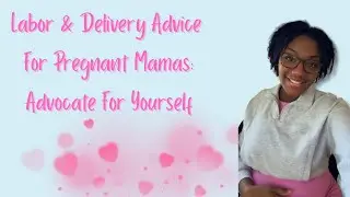 Advice to Pregnant Mamas: Be Your Own Advocate During Birth
