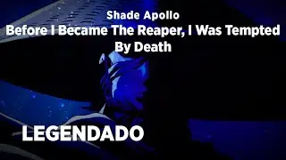 Shade Apollo - Before I Became The Reaper, I Was Tempted By Death (Legendado)