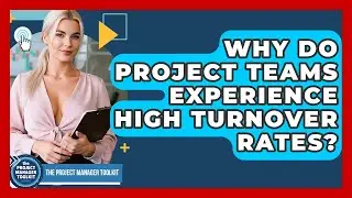 Why Do Project Teams Experience High Turnover Rates? - The Project Manager Toolkit