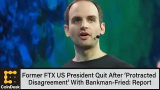 Former FTX US President Quit After &lsquo;Protracted Disagreement&rsquo; With Bankman-Fried: Report