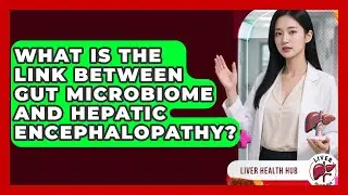 What Is The Link Between Gut Microbiome And Hepatic Encephalopathy? - Liver Health Hub