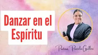 Que es danzar en el Espíritu ? Pastora Pamela Guillén