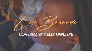 EWE BURUNDI COVER BY KELLY UWIZEYE