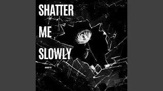 Shatter Me Slowly