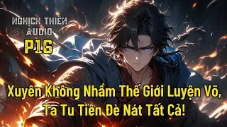 [ P16 ] Xuyên Không Nhầm Thế Giới Luyện Võ, Ta Tu Tiên Đè Nát Tất Cả!