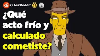 ¿Qué acto frío y calculado cometiste? (r/AskReddit reacción)