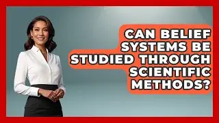 Can Belief Systems Be Studied Through Scientific Methods? - Religious Studies Explained