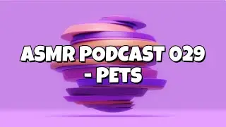 ASMR PODCAST 029 - PETS