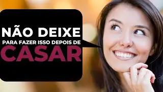 NÃO DEIXE para fazer isso DEPOIS DE CASAR