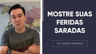 Mostre suas feridas SARADAS | Pr. Lucinho