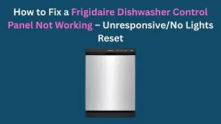 Как исправить неработоспособность панели управления посудомоечной машины Frigidaire &mdash; не реагируе...