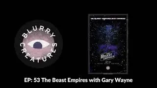 EP: 53 The Beast Empires with Gary Wayne - Blurry Creatures