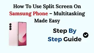How To Use Split Screen On Samsung Phone – Multitasking Made Easy