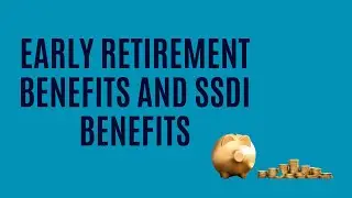 The Impact of Taking Early Retirement on Your SSDI Case