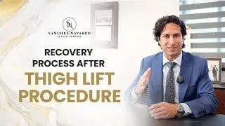 Recovery Process after Thigh Lift Procedure | Sanchez Navarro Plastic Surgery