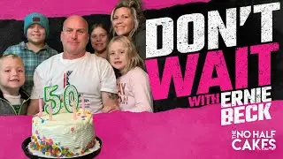 Don't Wait with Ernie Beck | The No Half Cakes Podcast